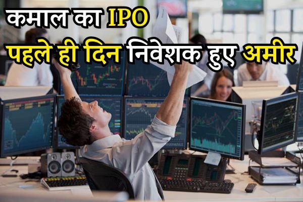 Read more about the article आईपीओ हो तो ऐसा, इस IPO ने पहले दिन अपने निवेशकों को बनाया अमीर