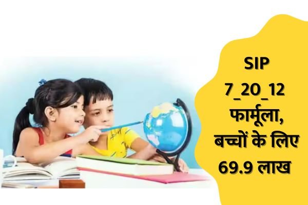 Read more about the article एसआईपी में 7_20_12 फार्मूले से बच्चे का भविष्य होगा सुरक्षित, मिल सकते हैं 69.9 लाख रुपये